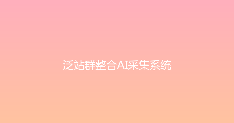 泛站群整合AI采集系统 封面图