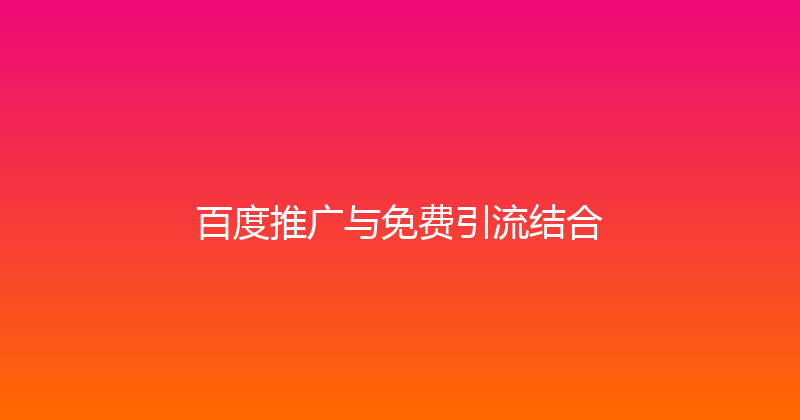 百度推广与免费引流结合 封面图
