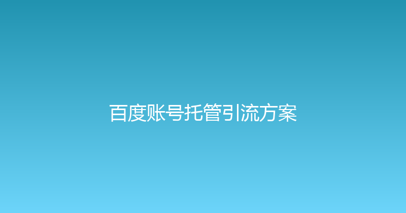 百度账号托管引流方案 封面图