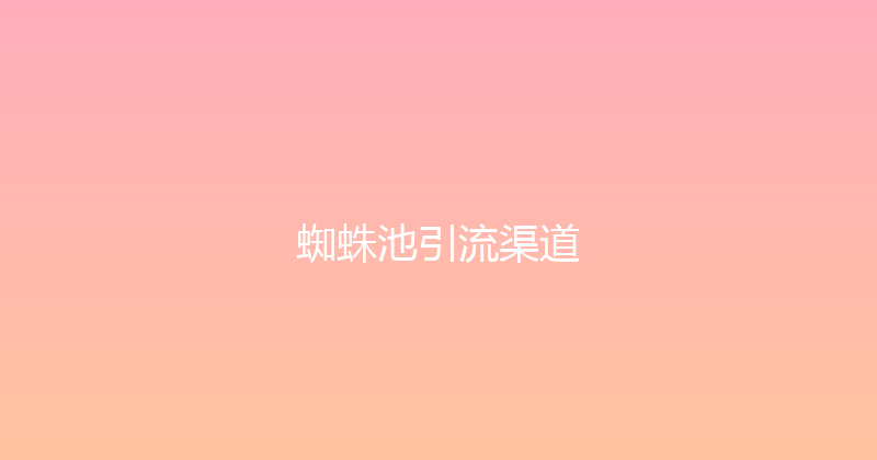 蜘蛛池引流渠道 封面图