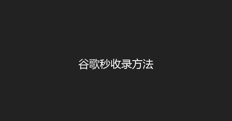 谷歌秒收录方法 封面图