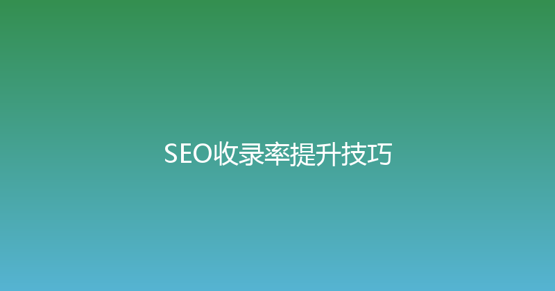 SEO收录率提升技巧 封面图