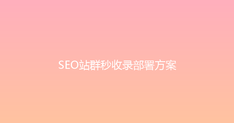 SEO站群秒收录部署方案 封面图