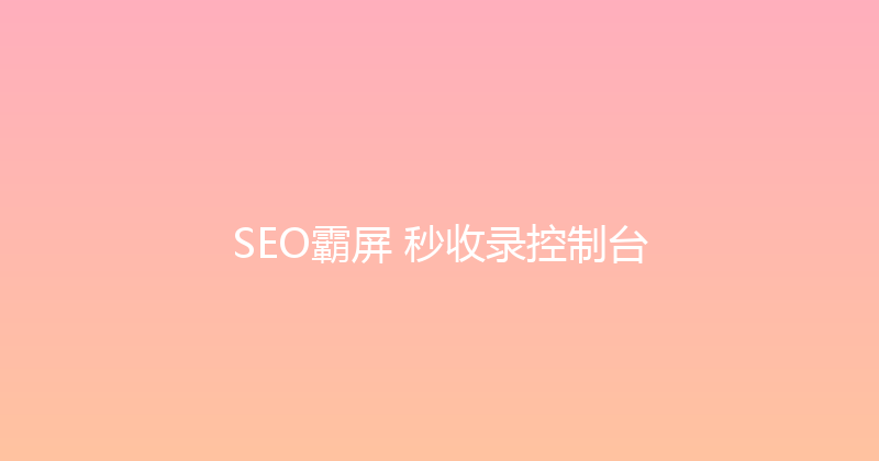 SEO霸屏+秒收录控制台 封面图